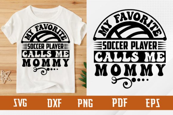 Favorite Soccer Player Calls Me Mommy: A Graphic for T-Shirt Designs