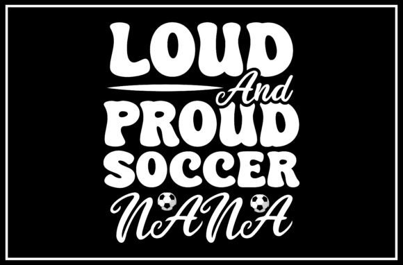 Soccer Nana Loud and Proud SVG for T-Shirt Designs
